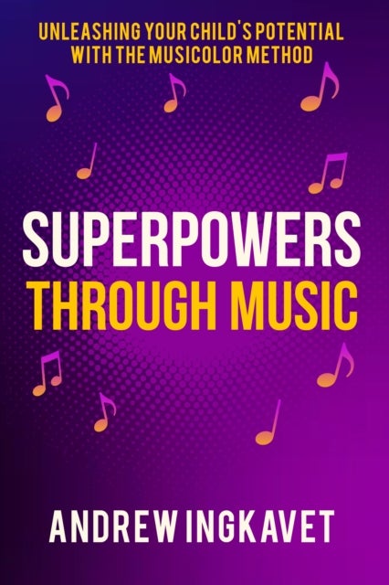 Superpowers Through Music - Unleashing Your Child's Potential With The Musicolor Method