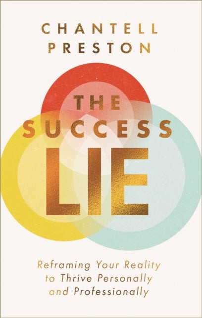 The Success Lie - Reframing Your Reality to Thrive Personally and Professionally
