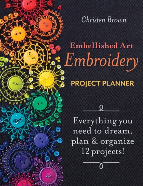 Embellished Art Embroidery Project Planner - Everything You Need to Dream, Plan & Organize 12 Projects!