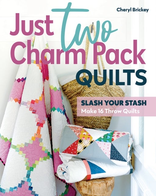 Just Two Charm Pack Quilts - Slash Your Stash; Make 16 Throw Quilts