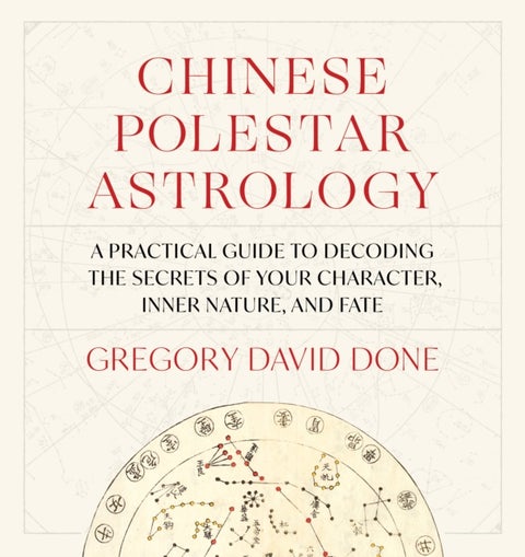 Chinese Polestar Astrology - A Practical Guide to Decoding the Secrets of Your Character, Inner Nature, and Fate