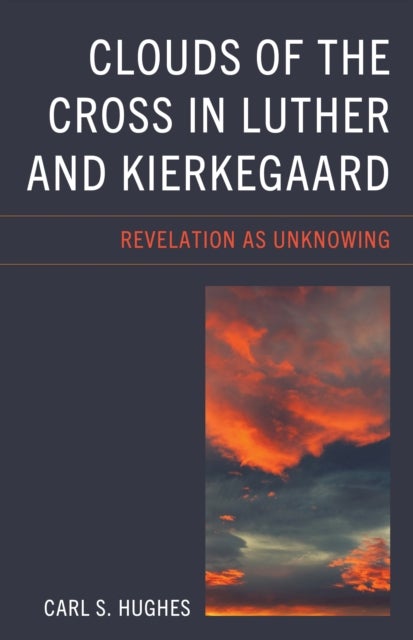 Clouds of the Cross in Luther and Kierkegaard - Revelation as Unknowing