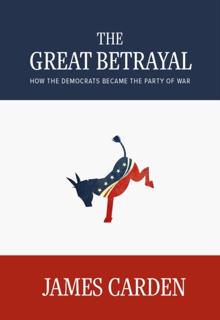 The Great Betrayal - How the Democrats Became the Party of War