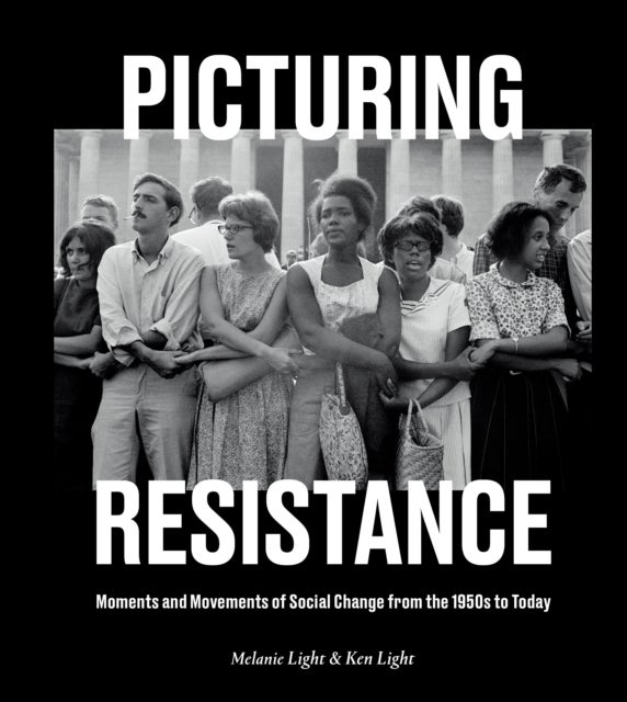 Picturing Resistance - Moments and Movements of Social Change from the 1950s to Today