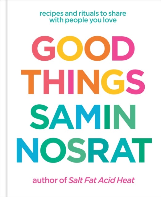 Good Things - Recipes and Rituals to Share with People You Love: A Cookbook