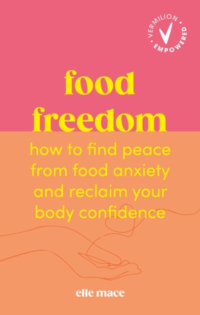 Food Freedom - How to find peace from food anxiety, and reclaim your body confidence