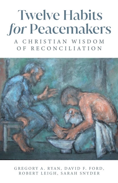 Twelve Habits for Peacemakers - A Christian Wisdom of Reconciliation