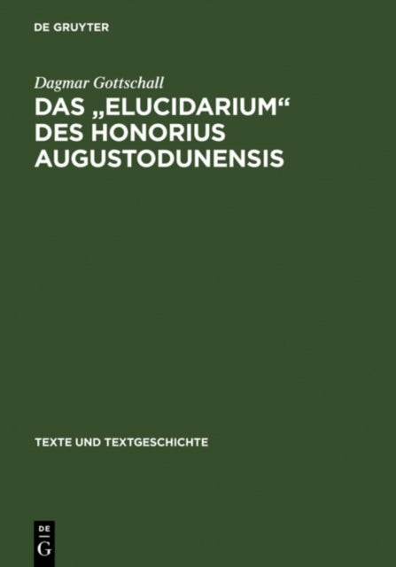 Das ' Elucidarium ' Des Honorius Augustodunensis - Untersuchungen Zu Seiner Uberlieferungs- Und Rezeptionsgeschichte Im Deutschsprachigen Raum Mit Ausg