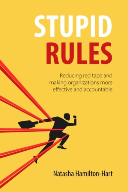 Stupid Rules - Reducing Red Tape and Making Organizations More Effective and Accountable