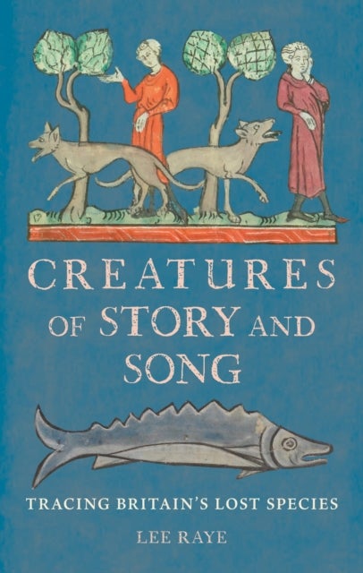 Creatures of Story and Song - Tracing Britain’s Lost Species