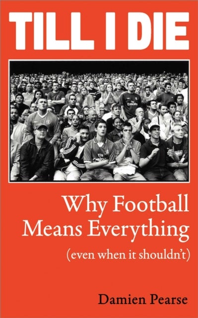 Till I Die - Why Football Means Everything (even when it shouldn’t)