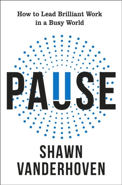 Pause - How to Lead Brilliant Work in a Busy World