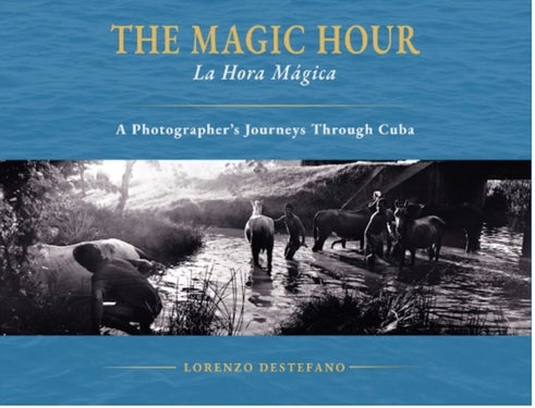 The Magic Hour - La Hora Magica - A photographers Journeys through Cuba