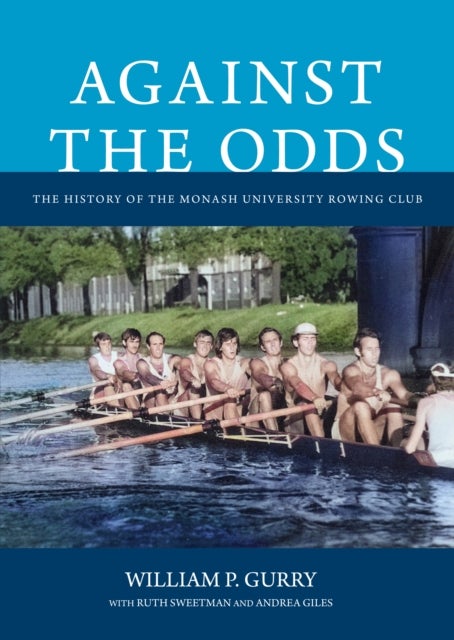 Against the Odds - The History of the Monash University Rowing Club