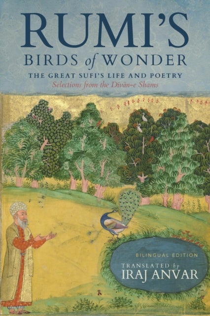 Rumi’s Birds of Wonder - The Great Sufi’s Life and Poetry (Selections from the Divan-e Shams)