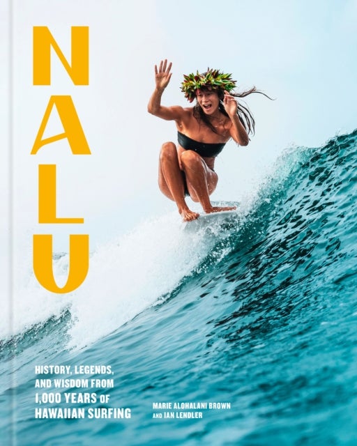 Nalu - History, Legends, and Wisdom from 1,000 Years of Hawaiian Surfing