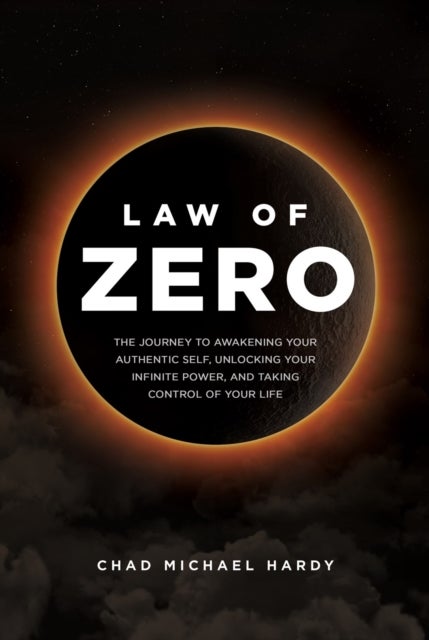 Law of Zero - The Journey to Awakening Your Authentic Self, Unlocking Your Infinite Power, and Taking Control of Your Life