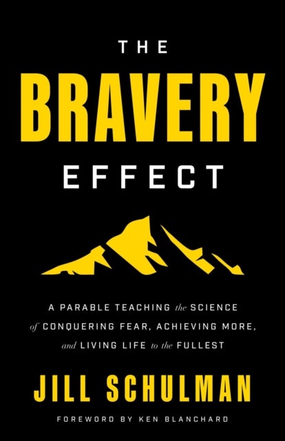 Bravery Effect - A Parable Teaching the Science of Conquering Fear, Achieving More, and Living Life to the Fullest