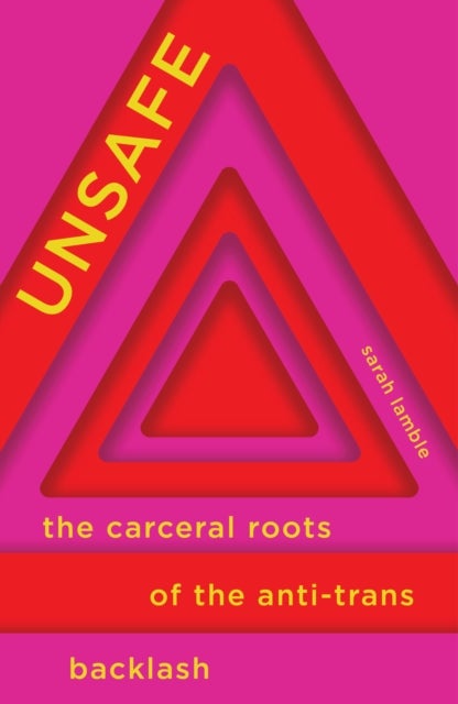 Unsafe - The Carceral Roots of the Anti-Trans Backlash