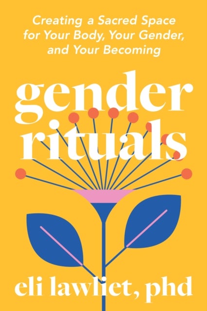 Gender Rituals - Creating a Sacred Space for Your Body, Your Gender, and Your Becoming