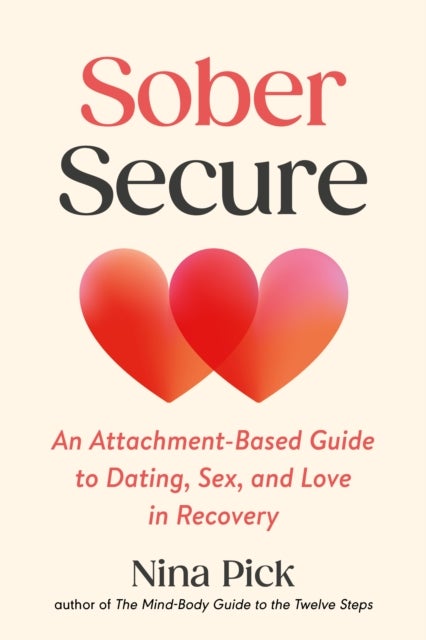 Sober Secure - An Attachment-Based Guide to Dating, Sex, and Love in Recovery