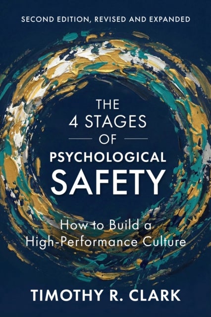 The 4 Stages of Psychological Safety, Second Edition - How to Build a High-Performance Culture