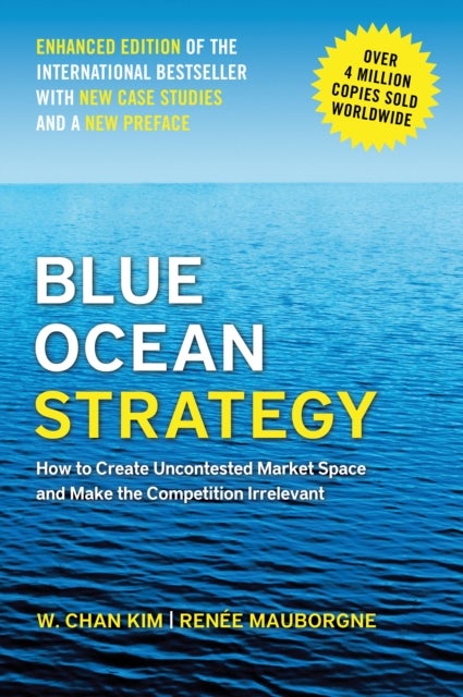 Blue Ocean Strategy - How to Create Uncontested Market Space and Make the Competition Irrelevant