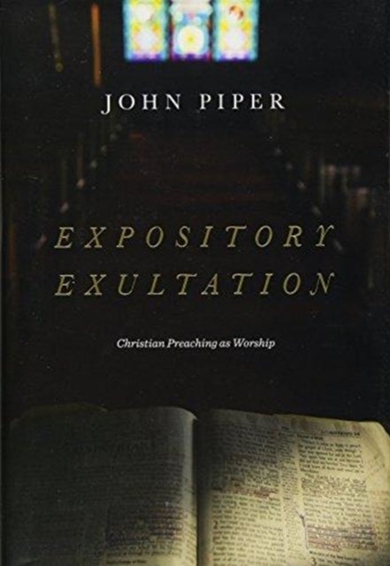 Expository Exultation - Christian Preaching as Worship