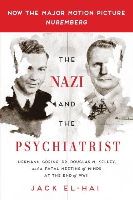 The Nazi and the Psychiatrist - Hermann Goring, Dr. Douglas M. Kelley, and a Fatal Meeting of Minds at the End of WWII