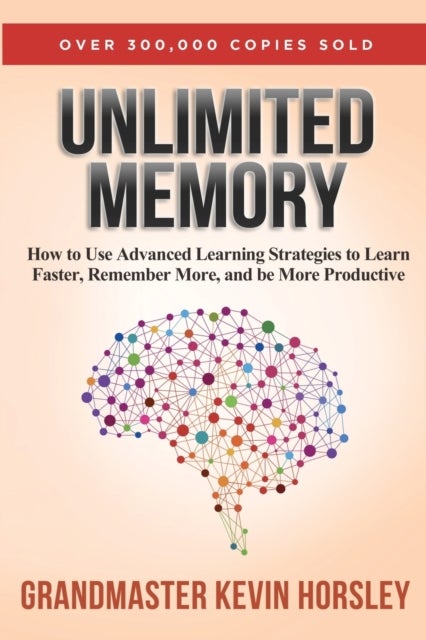 Unlimited Memory - How to Use Advanced Learning Strategies to Learn Faster, Remember More and be More Productive