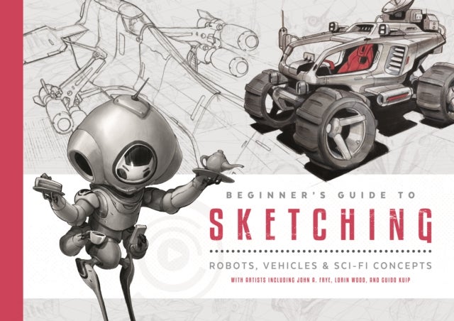Beginner's Guide to Sketching - Robots, Vehicles & Sci-fi Concepts