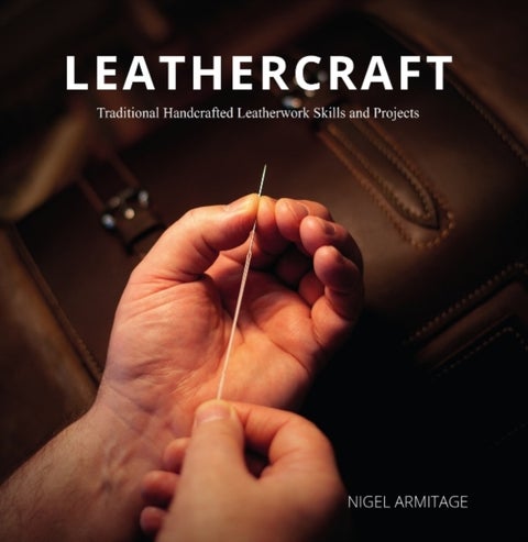 Leathercraft - Traditional Handcrafted Leatherwork Skills and Projects