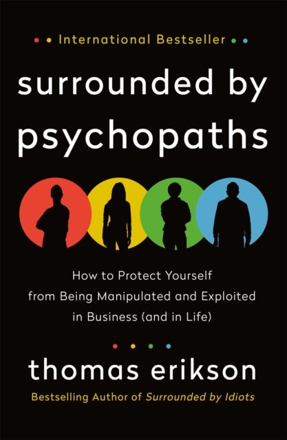 The Surrounded by Psychopaths - How to Protect Yourself from Being Manipulated and Exploited in Business (and in Life) [The Surrounded by Idiots Series]