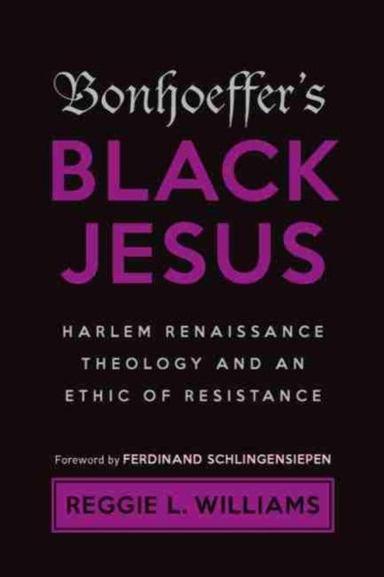 Bonhoeffer's Black Jesus - Harlem Renaissance Theology and an Ethic of Resistance