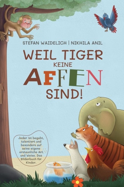 Weil Tiger keine Affen sind! - Jeder ist begabt, talentiert und besonders auf seine eigene erstaunliche Art und Weise. Das Bilderbuch fur Kinder.