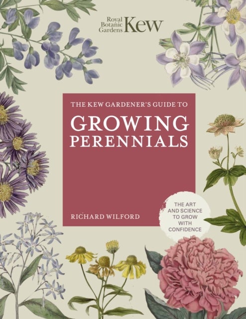 The Kew Gardener's Guide to Growing Perennials - The Art and Science to Grow with Confidence