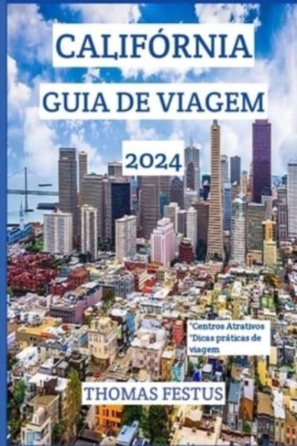 Calif?rnia Guia de Viagem 2024 - Descubra o Golden State: revelando joias escondidas, abra?ando a diversidade e criando mem?rias atemporais no cora??o da Calif?rnia