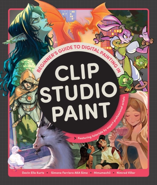 Beginner's Guide to Digital Painting in Clip Studio Paint - Featuring tutorials be expert professional artists