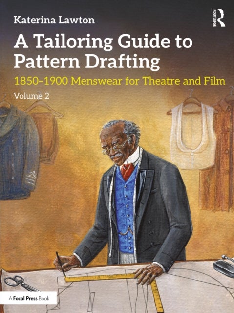 A Tailoring Guide to Pattern Drafting - 1850-1900 Menswear for Theatre and Film, Volume 2