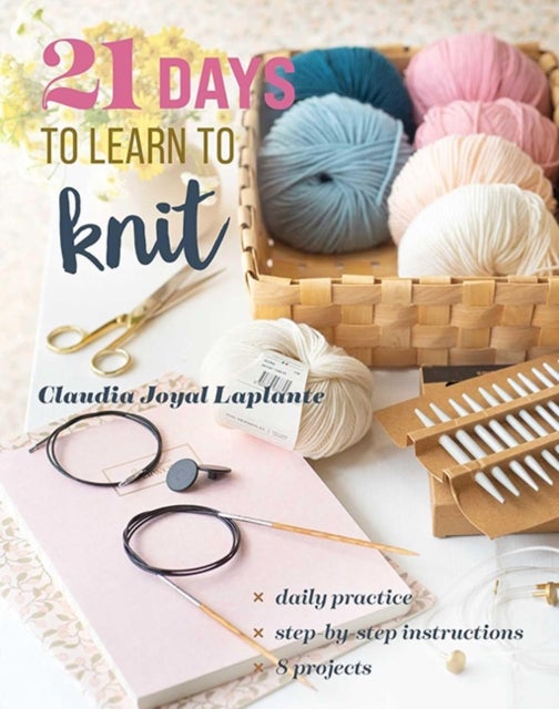 21 Days to Learn to Knit - Daily Practice, Step-by-Step Instructions, 8 Projects