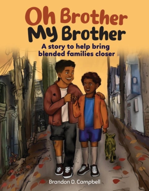 Oh Brother, My Brother - A Story to Help Bring Blended Families Closer