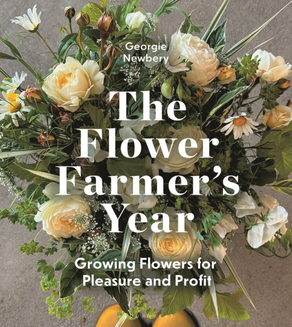 The Flower Farmer's Year - Growing Flowers for Pleasure and Profit
