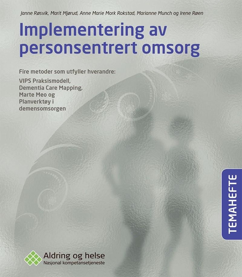 Implementering av personsentrert omsorg - fire metoder som utfyller hverandre: VIPS Praksismodell, Dementia Care Mapping, Marte Meo og Planverktøy i demensomsorgen