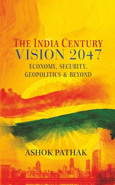 The India Century Vision 2047 - Economy, Security, Geopolitics & Beyond