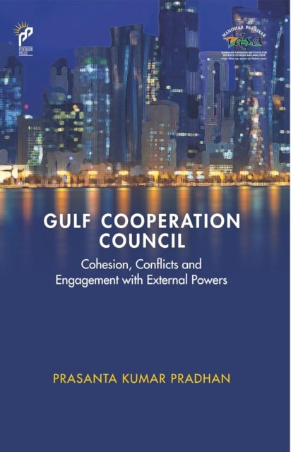 Gulf Cooperation Council - Cohesion, Conflicts and Engagement with External Powers