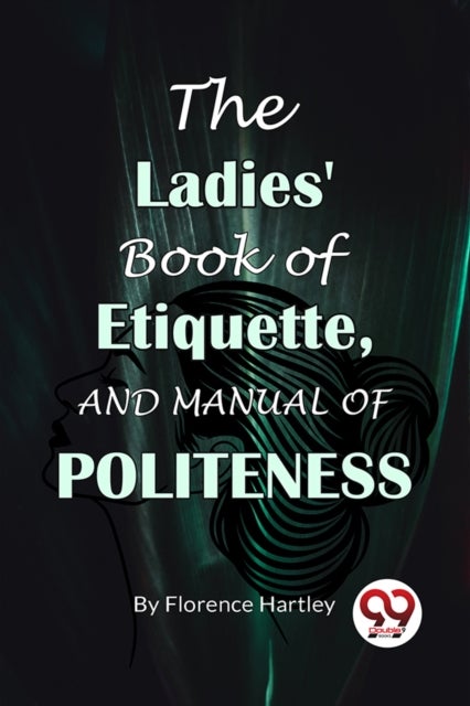 The Ladies' Book Of Etiquette, And Manual Of Politeness