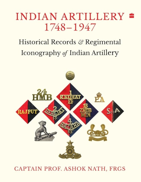 Indian ARTILLERY 1748-1947 - Historical Records and Regimental Iconography of Indian Artillery