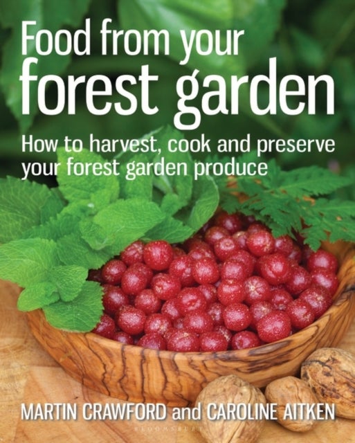 Food from your Forest Garden - How to harvest, cook and preserve your forest garden produce