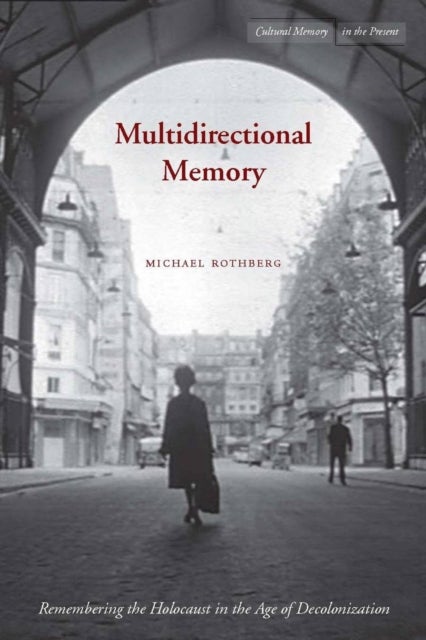 Multidirectional Memory - Remembering the Holocaust in the Age of Decolonization