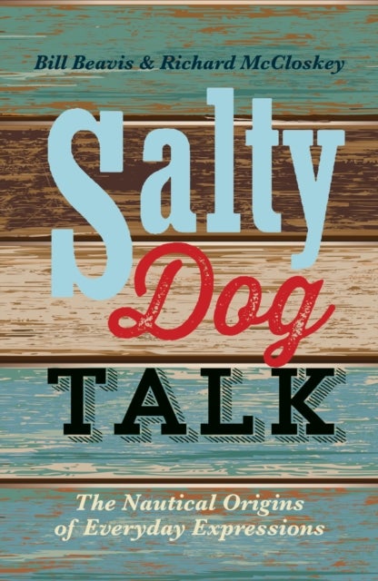 Salty Dog Talk - The Nautical Origins of Everyday Expressions